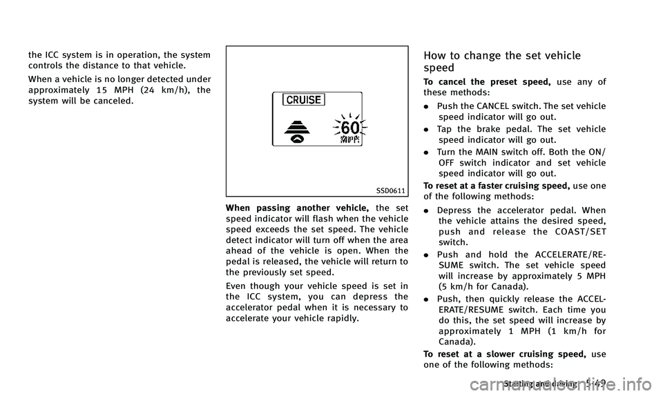 INFINITI QX50 2014 Owners Manual the ICC system is in operation, the system
controls the distance to that vehicle.
When a vehicle is no longer detected under
approximately 15 MPH (24 km/h), the
system will be canceled.
SSD0611
When p INFINITI QX50 2014 Owners Manual the ICC system is in operation, the system
controls the distance to that vehicle.
When a vehicle is no longer detected under
approximately 15 MPH (24 km/h), the
system will be canceled.
SSD0611
When p