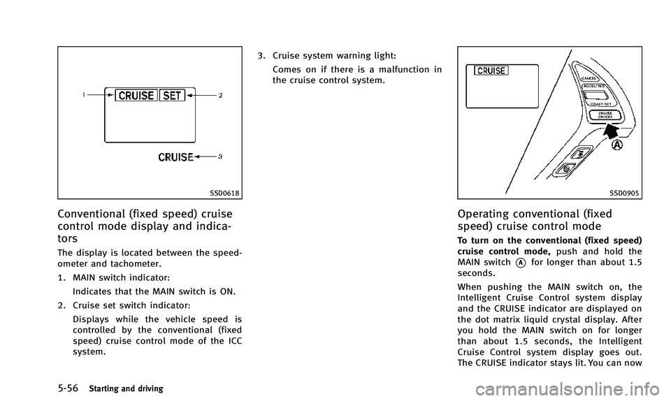 INFINITI QX50 2014 Owners Manual 5-56Starting and driving
SSD0618
Conventional (fixed speed) cruise
control mode display and indica-
tors
The display is located between the speed-
ometer and tachometer.
1. MAIN switch indicator:Indic INFINITI QX50 2014 Owners Manual 5-56Starting and driving
SSD0618
Conventional (fixed speed) cruise
control mode display and indica-
tors
The display is located between the speed-
ometer and tachometer.
1. MAIN switch indicator:Indic