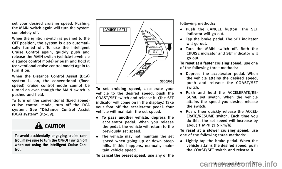 INFINITI QX50 2014 Owners Manual set your desired cruising speed. Pushing
the MAIN switch again will turn the system
completely off.
When the ignition switch is pushed to the
OFF position, the system is also automati-
cally turned of INFINITI QX50 2014 Owners Manual set your desired cruising speed. Pushing
the MAIN switch again will turn the system
completely off.
When the ignition switch is pushed to the
OFF position, the system is also automati-
cally turned of