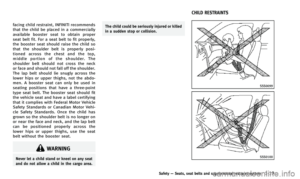 INFINITI QX50 2014 Owners Guide facing child restraint, INFINITI recommends
that the child be placed in a commercially
available booster seat to obtain proper
seat belt fit. For a seat belt to fit properly,
the booster seat should r INFINITI QX50 2014 Owners Guide facing child restraint, INFINITI recommends
that the child be placed in a commercially
available booster seat to obtain proper
seat belt fit. For a seat belt to fit properly,
the booster seat should r