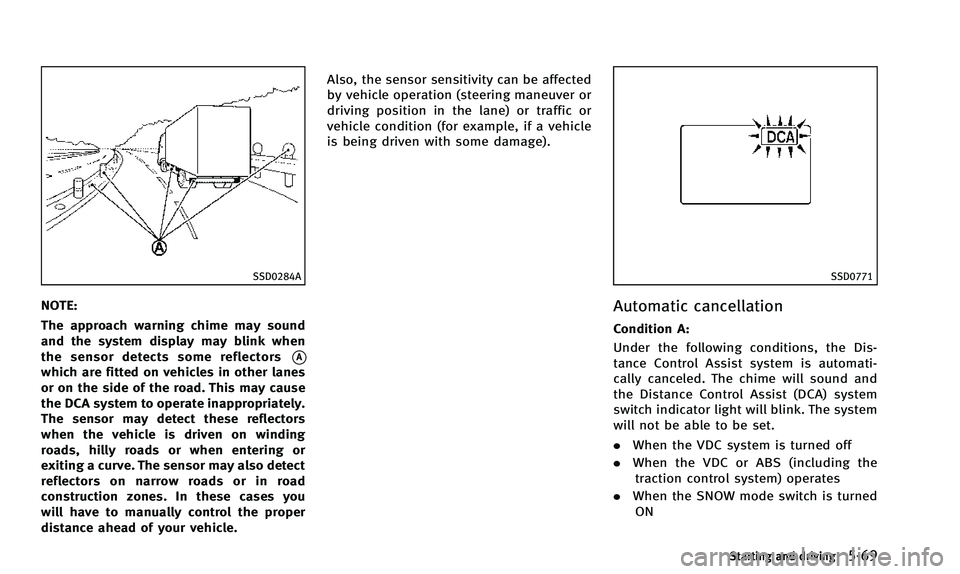 INFINITI QX50 2014 Owners Manual SSD0284A
NOTE:
The approach warning chime may sound
and the system display may blink when
the sensor detects some reflectors
*A
which are fitted on vehicles in other lanes
or on the side of the road. INFINITI QX50 2014 Owners Manual SSD0284A
NOTE:
The approach warning chime may sound
and the system display may blink when
the sensor detects some reflectors
*A
which are fitted on vehicles in other lanes
or on the side of the road.