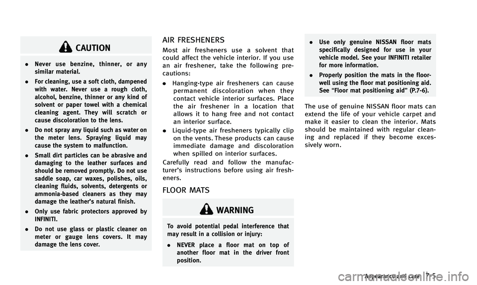 INFINITI QX50 2014 Owners Manual CAUTION
.Never use benzine, thinner, or any
similar material.
. For cleaning, use a soft cloth, dampened
with water. Never use a rough cloth,
alcohol, benzine, thinner or any kind of
solvent or paper INFINITI QX50 2014 Owners Manual CAUTION
.Never use benzine, thinner, or any
similar material.
. For cleaning, use a soft cloth, dampened
with water. Never use a rough cloth,
alcohol, benzine, thinner or any kind of
solvent or paper