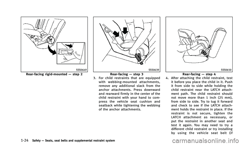 INFINITI QX50 2014 Service Manual 1-24Safety—Seats, seat belts and supplemental restraint system
SSS0649
Rear-facing rigid-mounted —step 2
SSS0639
Rear-facing —step 3
3. For child restraints that are equipped
with webbing-mounte INFINITI QX50 2014 Service Manual 1-24Safety—Seats, seat belts and supplemental restraint system
SSS0649
Rear-facing rigid-mounted —step 2
SSS0639
Rear-facing —step 3
3. For child restraints that are equipped
with webbing-mounte