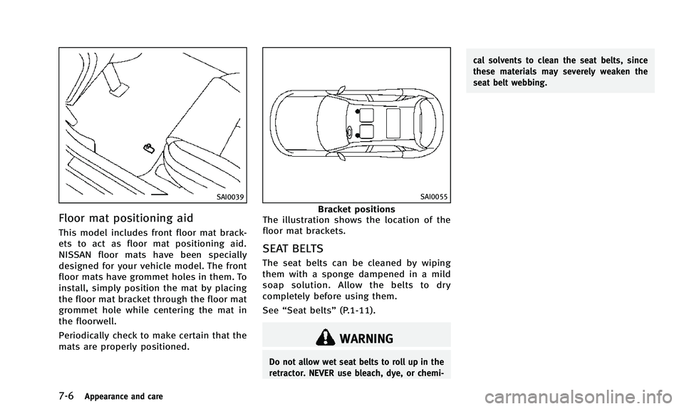 INFINITI QX50 2014  Owners Manual 7-6Appearance and care
SAI0039
Floor mat positioning aid
This model includes front floor mat brack-
ets to act as floor mat positioning aid.
NISSAN floor mats have been specially
designed for your veh