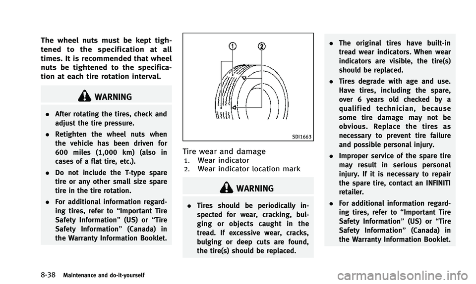 INFINITI QX50 2014 Owners Manual 8-38Maintenance and do-it-yourself
The wheel nuts must be kept tigh-
tened to the specification at all
times. It is recommended that wheel
nuts be tightened to the specifica-
tion at each tire rotatio INFINITI QX50 2014 Owners Manual 8-38Maintenance and do-it-yourself
The wheel nuts must be kept tigh-
tened to the specification at all
times. It is recommended that wheel
nuts be tightened to the specifica-
tion at each tire rotatio
