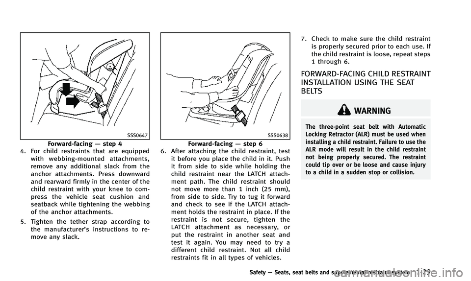 INFINITI QX50 2014 Service Manual SSS0647
Forward-facing—step 4
4. For child restraints that are equipped
with webbing-mounted attachments,
remove any additional slack from the
anchor attachments. Press downward
and rearward firmly INFINITI QX50 2014 Service Manual SSS0647
Forward-facing—step 4
4. For child restraints that are equipped
with webbing-mounted attachments,
remove any additional slack from the
anchor attachments. Press downward
and rearward firmly