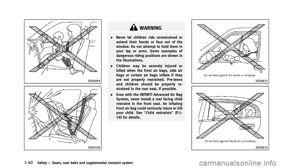 INFINITI QX50 2014 Workshop Manual 1-40Safety—Seats, seat belts and supplemental restraint system
SSS0099
SSS0100
WARNING
. Never let children ride unrestrained or
extend their hands or face out of the
window. Do not attempt to hold INFINITI QX50 2014 Workshop Manual 1-40Safety—Seats, seat belts and supplemental restraint system
SSS0099
SSS0100
WARNING
. Never let children ride unrestrained or
extend their hands or face out of the
window. Do not attempt to hold