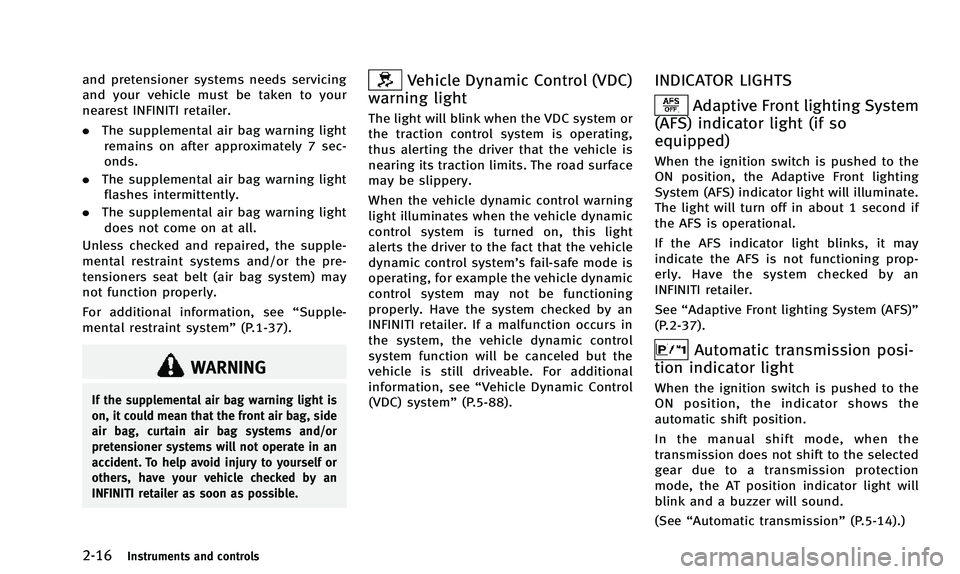 INFINITI QX50 2014 Owners Manual 2-16Instruments and controls
and pretensioner systems needs servicing
and your vehicle must be taken to your
nearest INFINITI retailer.
.The supplemental air bag warning light
remains on after approxi INFINITI QX50 2014 Owners Manual 2-16Instruments and controls
and pretensioner systems needs servicing
and your vehicle must be taken to your
nearest INFINITI retailer.
.The supplemental air bag warning light
remains on after approxi