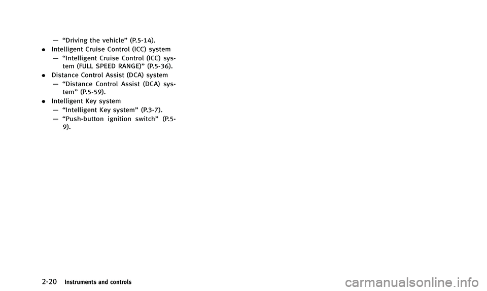 INFINITI QX50 2014 Owners Manual 2-20Instruments and controls
—“Driving the vehicle” (P.5-14).
. Intelligent Cruise Control (ICC) system
—“ Intelligent Cruise Control (ICC) sys-
tem (FULL SPEED RANGE)” (P.5-36).
. Distanc INFINITI QX50 2014 Owners Manual 2-20Instruments and controls
—“Driving the vehicle” (P.5-14).
. Intelligent Cruise Control (ICC) system
—“ Intelligent Cruise Control (ICC) sys-
tem (FULL SPEED RANGE)” (P.5-36).
. Distanc