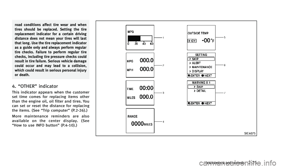 INFINITI QX50 2014  Owners Manual road conditions affect tire wear and when
tires should be replaced. Setting the tire
replacement indicator for a certain driving
distance does not mean your tires will last
that long. Use the tire rep