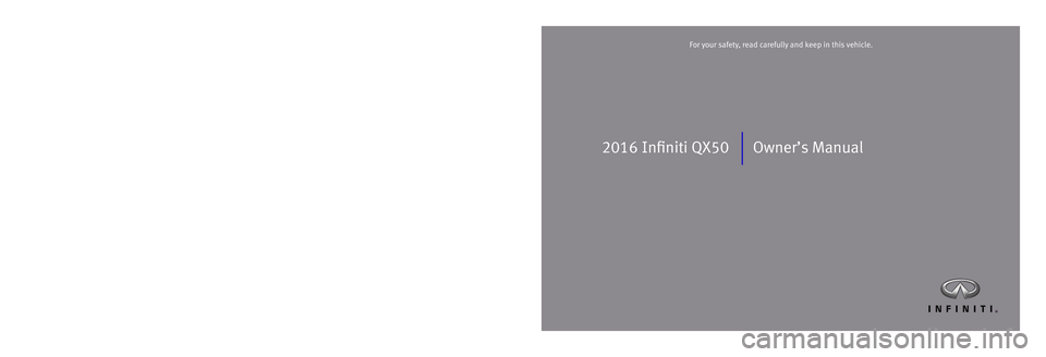 INFINITI QX50 2016  Owners Manual 2016 Infiniti QX50 Owner’s Manual
Printing: November 2015 (18)  /  OM16E0 0J50U1  /  Printed in U.S.A.
For your safety, read carefully and keep in this vehicle.2016 Infiniti QX50 
