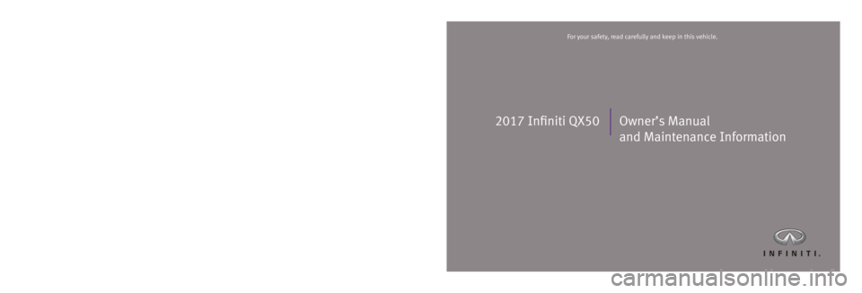 INFINITI QX50 2017  Owners Manual 2017 Infiniti QX50 Owner’s Manual and Maintenance Information
Printing: August 2016 (19)  /  OM17E0 0J50U0  /  Printed in U.S.A.
For your safety, read carefully and keep in this vehicle.2017 Infinit