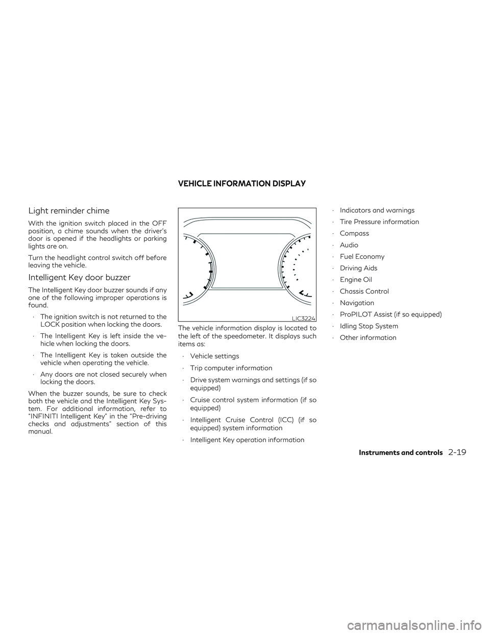 INFINITI QX50 2019  Owners Manual Light reminder chime
With the ignition switch placed in the OFF
position, a chime sounds when the driver’s
door is opened if the headlights or parking
lights are on.
Turn the headlight control switc