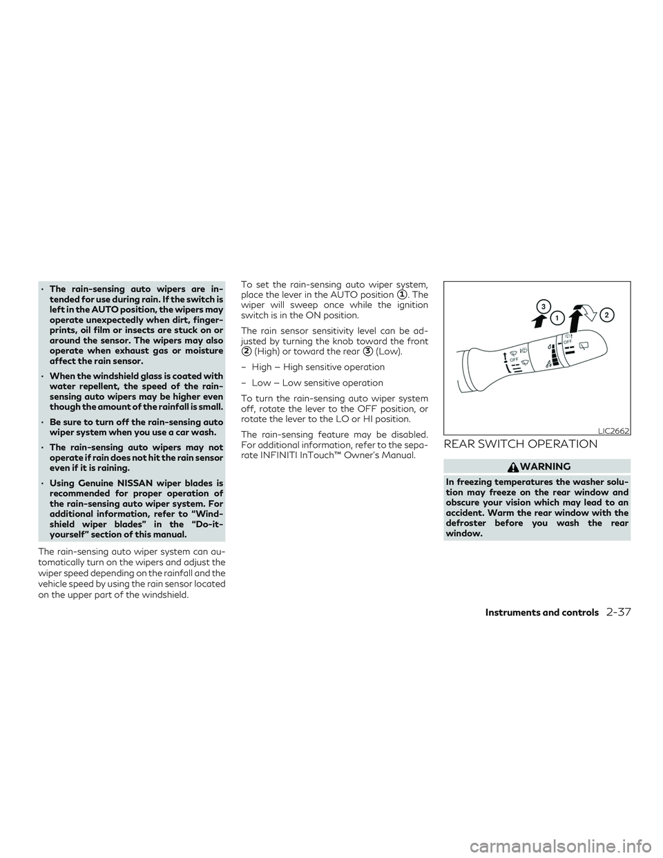 INFINITI QX50 2019  Owners Manual ∙ The rain-sensing auto wipers are in-tended for use during rain. If the switch is
left in the AUTO position, the wipers may
operate unexpectedly when dirt, finger-
prints, oil film or insects are s