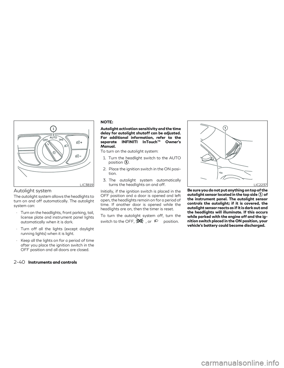 INFINITI QX50 2019  Owners Manual Autolight system
The autolight system allows the headlights to
turn on and off automatically. The autolight
system can:∙ Turn on the headlights, front parking, tail, license plate and instrument pan