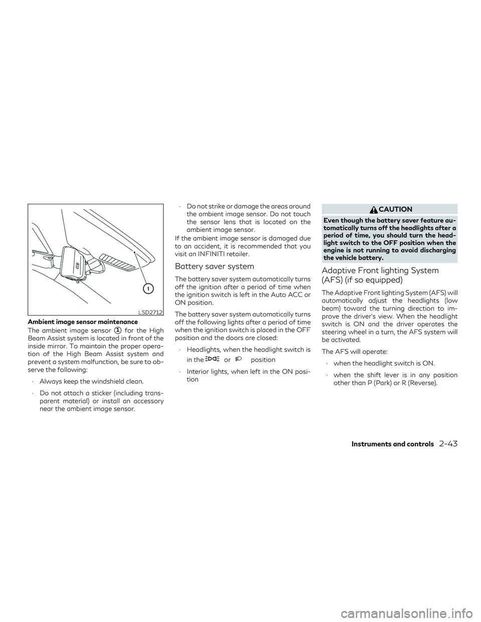 INFINITI QX50 2019  Owners Manual Ambient image sensor maintenance
The ambient image sensor
1for the High
Beam Assist system is located in front of the
inside mirror. To maintain the proper opera-
tion of the High Beam Assist system 
