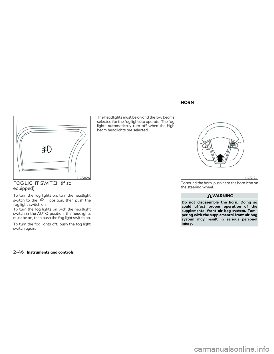 INFINITI QX50 2019 User Guide FOG LIGHT SWITCH (if so
equipped)
To turn the fog lights on, turn the headlight
switch to the
position, then push the
fog light switch on.
To turn the fog lights on with the headlight
switch in the AU