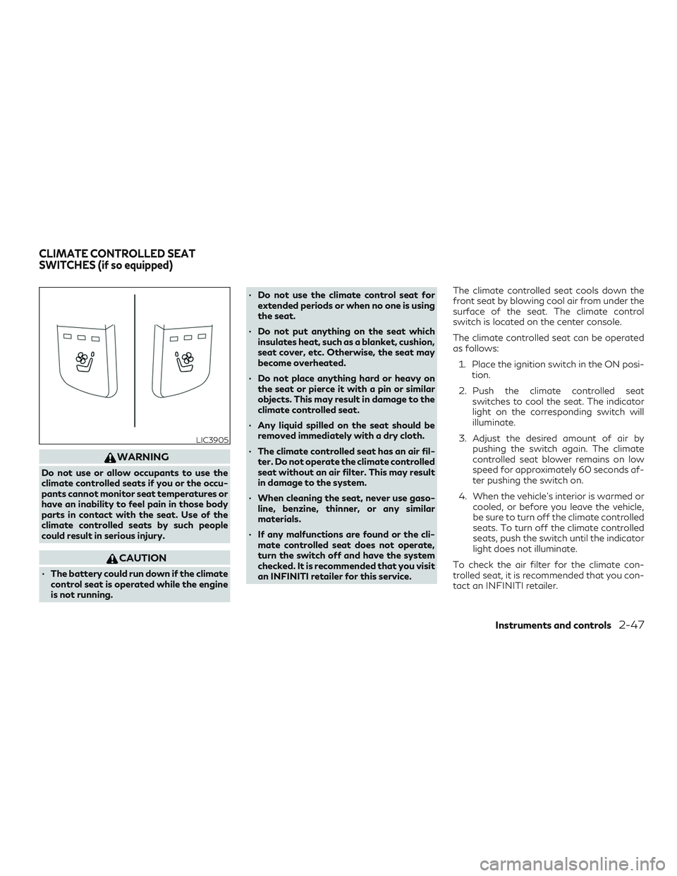 INFINITI QX50 2019 User Guide WARNING
Do not use or allow occupants to use the
climate controlled seats if you or the occu-
pants cannot monitor seat temperatures or
have an inability to feel pain in those body
parts in contact wi