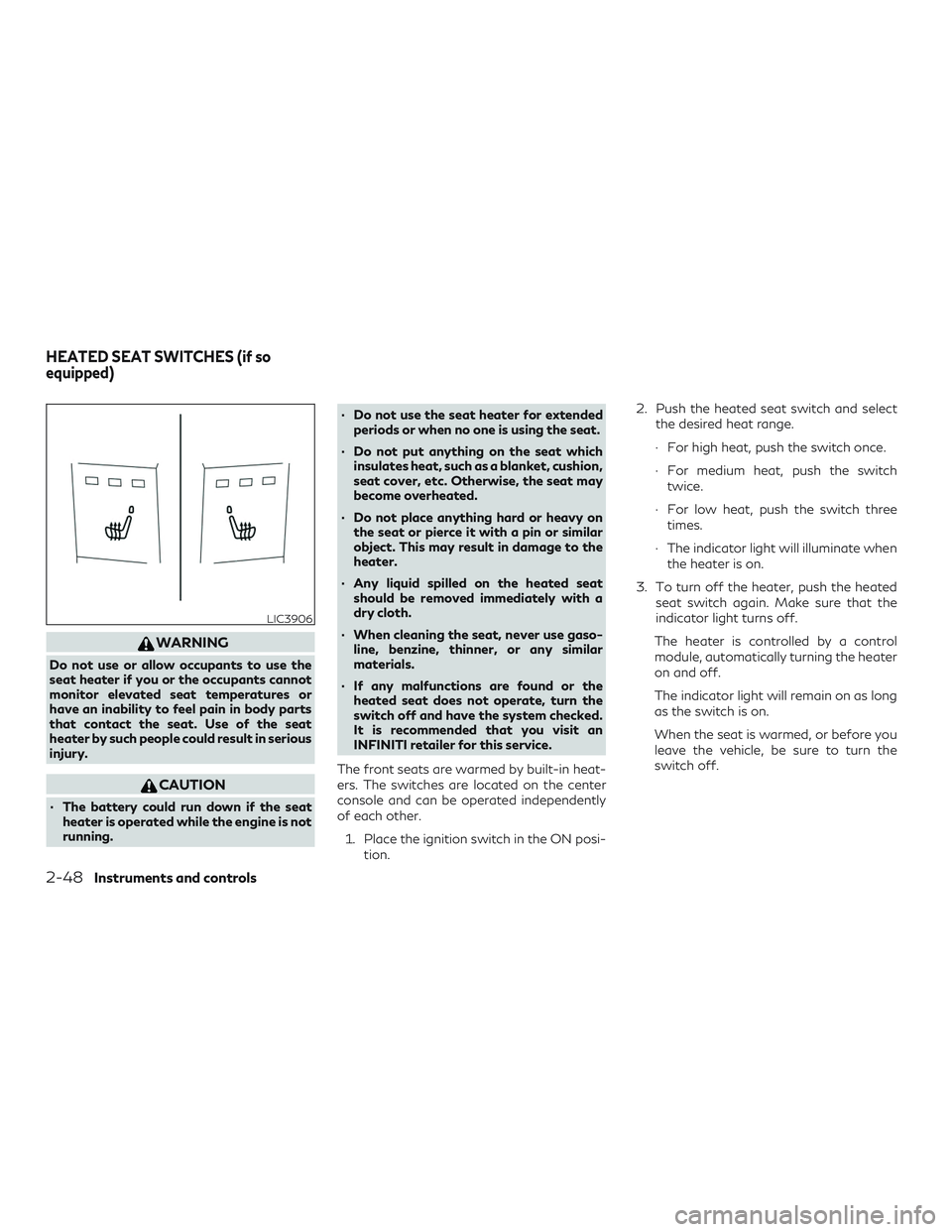 INFINITI QX50 2019 User Guide WARNING
Do not use or allow occupants to use the
seat heater if you or the occupants cannot
monitor elevated seat temperatures or
have an inability to feel pain in body parts
that contact the seat. Us