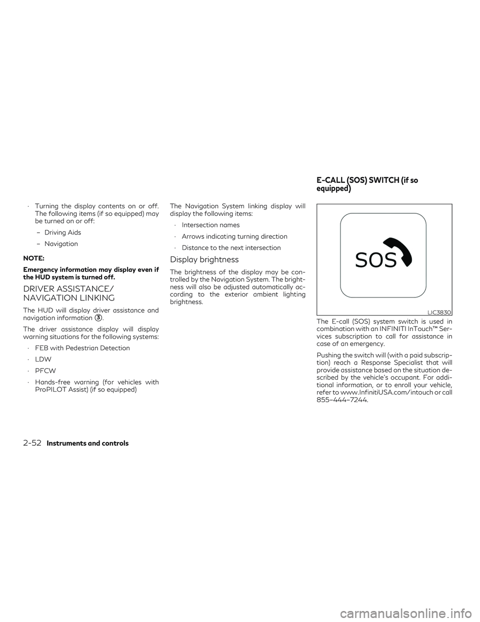 INFINITI QX50 2019 Owners Manual ∙ Turning the display contents on or off.The following items (if so equipped) may
be turned on or off:
– Driving Aids
– Navigation
NOTE:
Emergency information may display even if
the HUD system INFINITI QX50 2019 Owners Manual ∙ Turning the display contents on or off.The following items (if so equipped) may
be turned on or off:
– Driving Aids
– Navigation
NOTE:
Emergency information may display even if
the HUD system