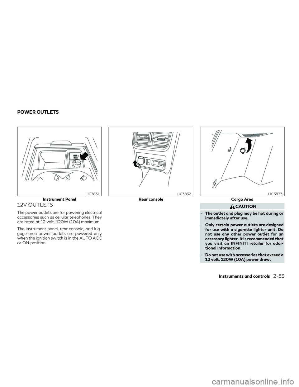 INFINITI QX50 2019 Owners Manual 12V OUTLETS
The power outlets are for powering electrical
accessories such as cellular telephones. They
are rated at 12 volt, 120W (10A) maximum.
The instrument panel, rear console, and lug-
gage area INFINITI QX50 2019 Owners Manual 12V OUTLETS
The power outlets are for powering electrical
accessories such as cellular telephones. They
are rated at 12 volt, 120W (10A) maximum.
The instrument panel, rear console, and lug-
gage area