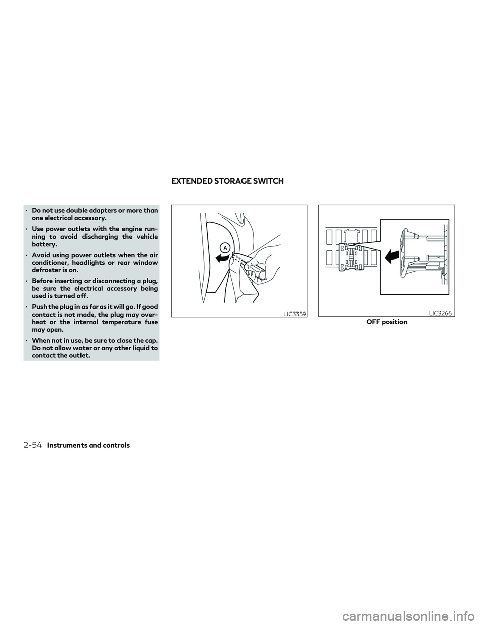 INFINITI QX50 2019 User Guide ∙ Do not use double adapters or more thanone electrical accessory.
∙ Use power outlets with the engine run- ning to avoid discharging the vehicle
battery.
∙ Avoid using power outlets when the ai