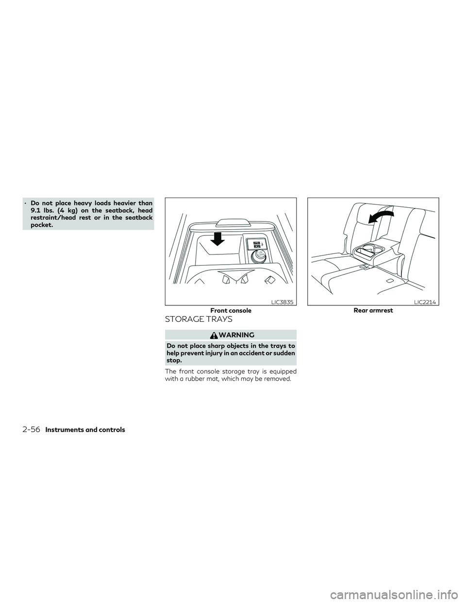 INFINITI QX50 2019 Owners Manual ∙ Do not place heavy loads heavier than9.1 lbs. (4 kg) on the seatback, head
restraint/head rest or in the seatback
pocket.
STORAGE TRAYS
WARNING
Do not place sharp objects in the trays to
help prev INFINITI QX50 2019 Owners Manual ∙ Do not place heavy loads heavier than9.1 lbs. (4 kg) on the seatback, head
restraint/head rest or in the seatback
pocket.
STORAGE TRAYS
WARNING
Do not place sharp objects in the trays to
help prev