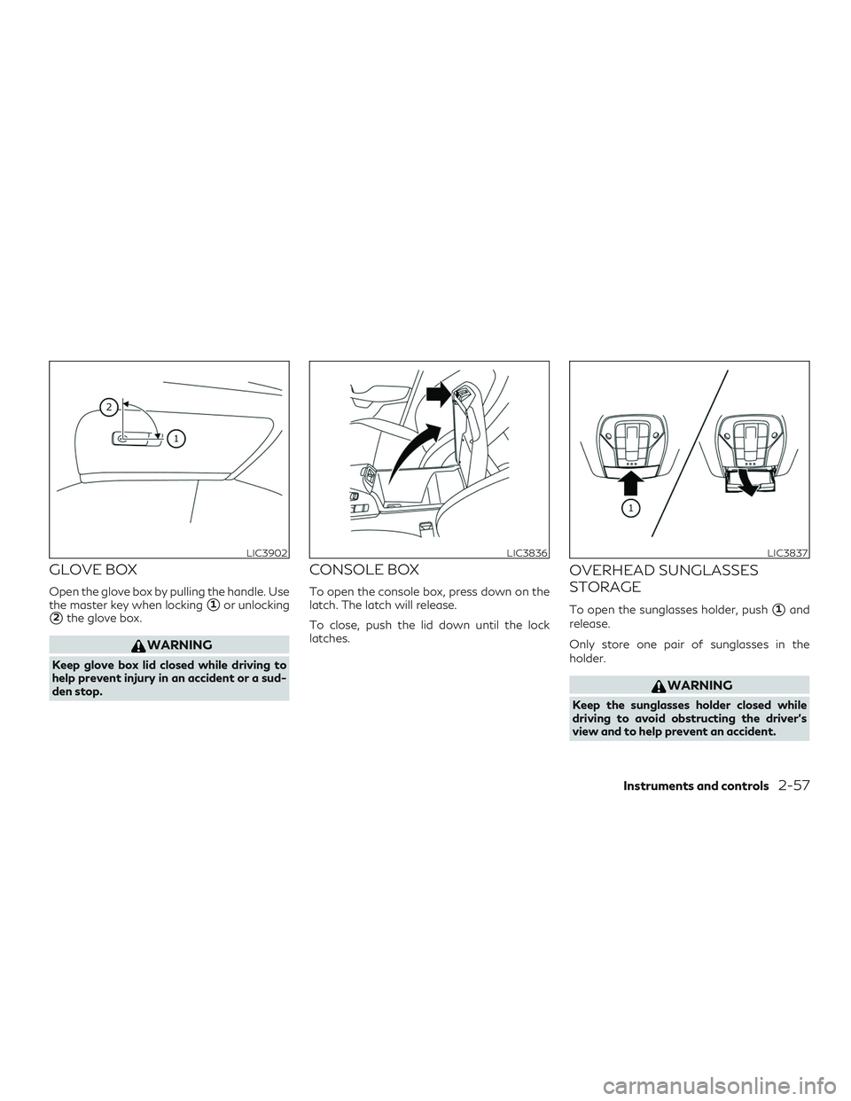 INFINITI QX50 2019  Owners Manual GLOVE BOX
Open the glove box by pulling the handle. Use
the master key when locking
1or unlocking
2the glove box.
WARNING
Keep glove box lid closed while driving to
help prevent injury in an acciden