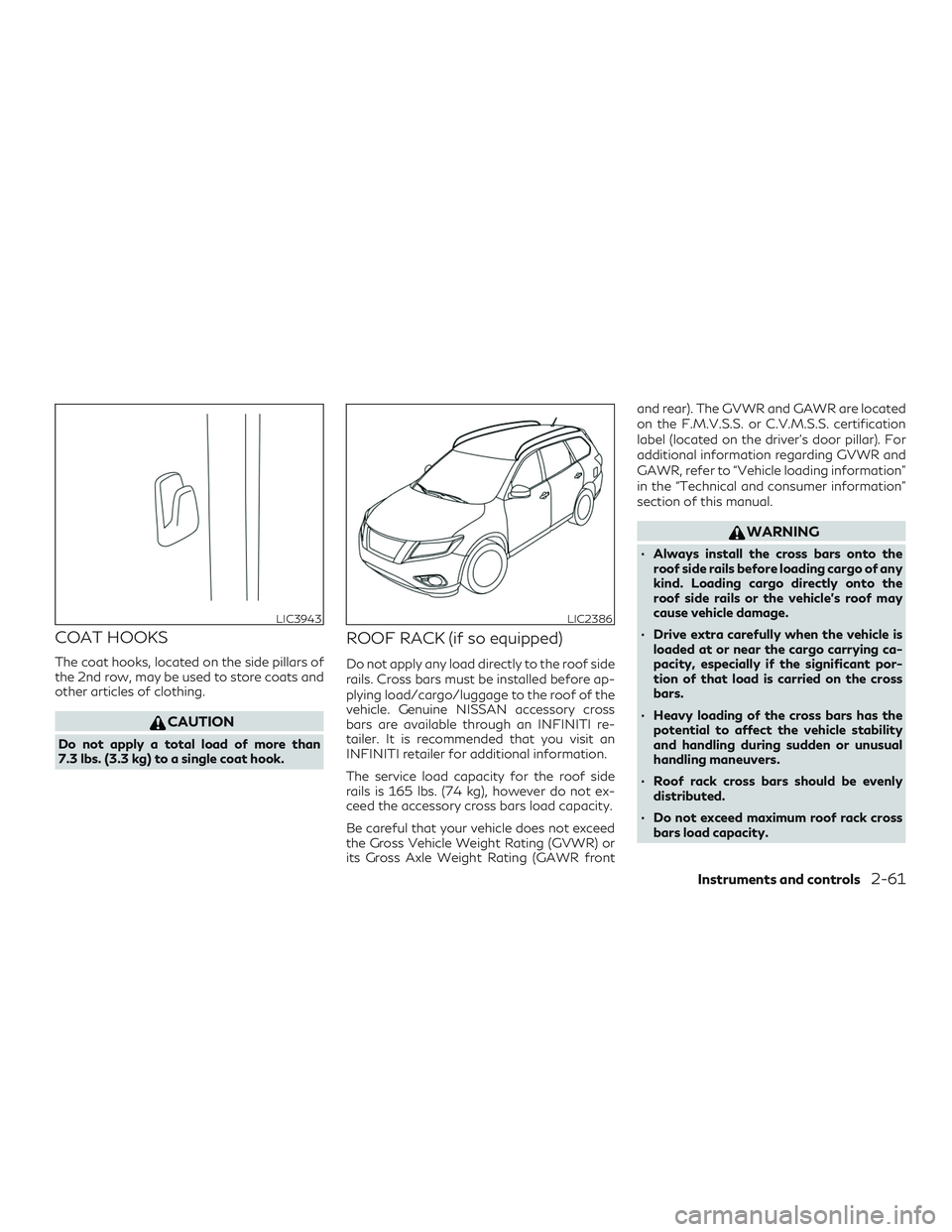 INFINITI QX50 2019  Owners Manual COAT HOOKS
The coat hooks, located on the side pillars of
the 2nd row, may be used to store coats and
other articles of clothing.
CAUTION
Do not apply a total load of more than
7.3 lbs. (3.3 kg) to a 