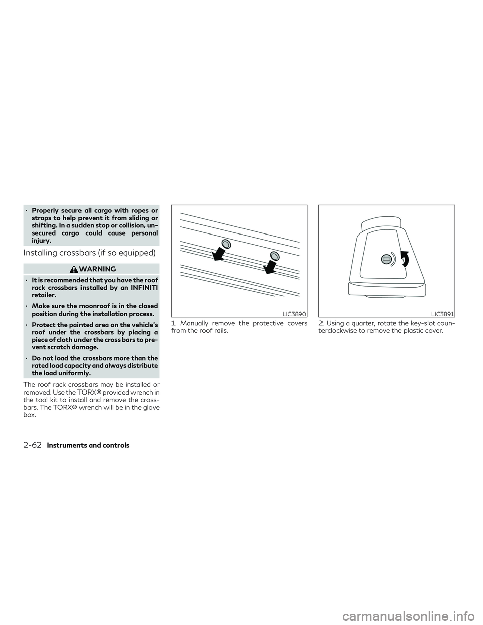 INFINITI QX50 2019  Owners Manual ∙ Properly secure all cargo with ropes orstraps to help prevent it from sliding or
shifting. In a sudden stop or collision, un-
secured cargo could cause personal
injury.
Installing crossbars (if so