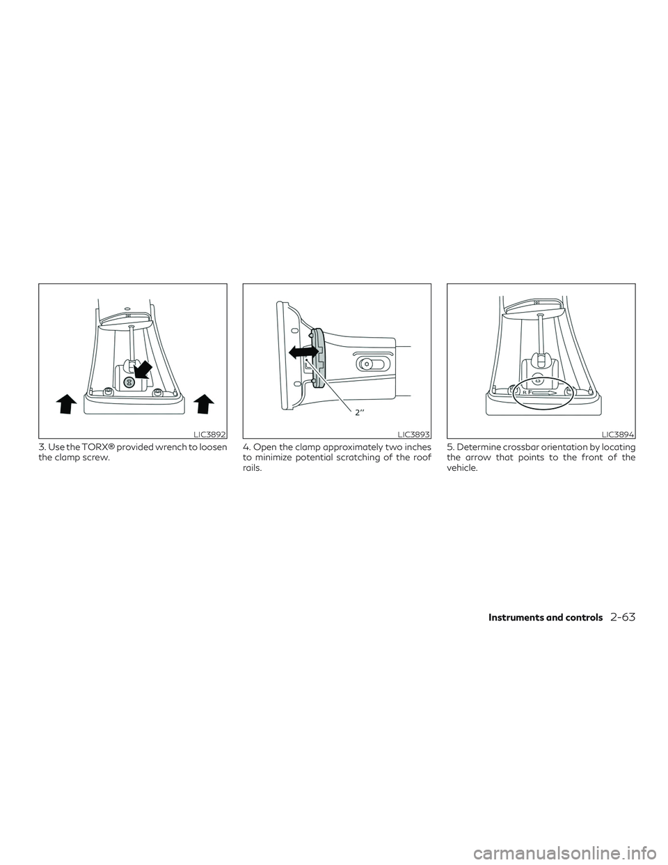 INFINITI QX50 2019  Owners Manual 3. Use the TORX® provided wrench to loosen
the clamp screw.4. Open the clamp approximately two inches
to minimize potential scratching of the roof
rails.5. Determine crossbar orientation by locating

