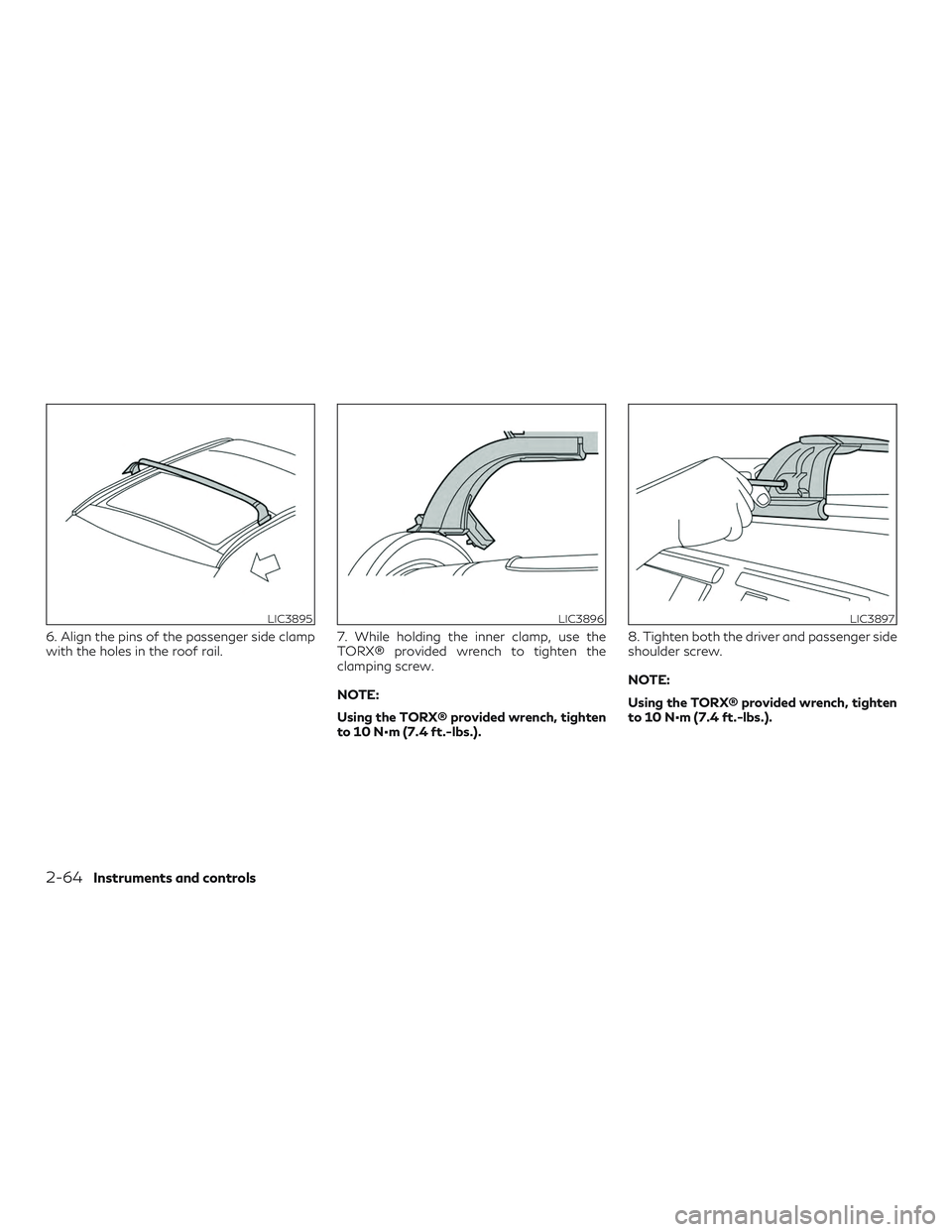 INFINITI QX50 2019  Owners Manual 6. Align the pins of the passenger side clamp
with the holes in the roof rail.7. While holding the inner clamp, use the
TORX® provided wrench to tighten the
clamping screw.
NOTE:
Using the TORX® pro