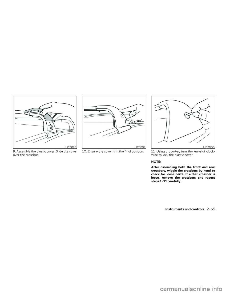 INFINITI QX50 2019  Owners Manual 9. Assemble the plastic cover. Slide the cover
over the crossbar.10. Ensure the cover is in the final position. 11. Using a quarter, turn the key-slot clock-
wise to lock the plastic cover.
NOTE:
Afte