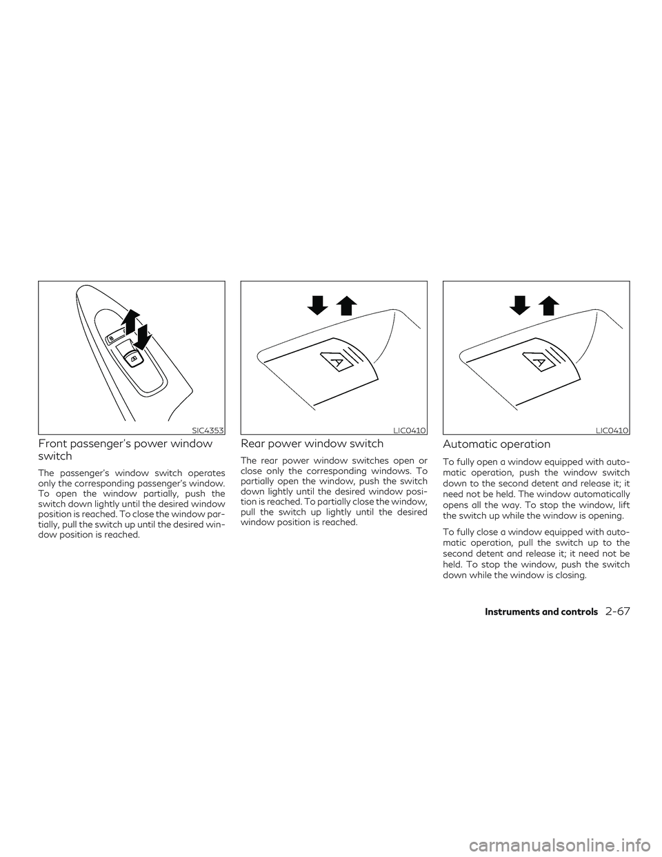 INFINITI QX50 2019  Owners Manual Front passenger’s power window
switch
The passenger’s window switch operates
only the corresponding passenger’s window.
To open the window partially, push the
switch down lightly until the desir