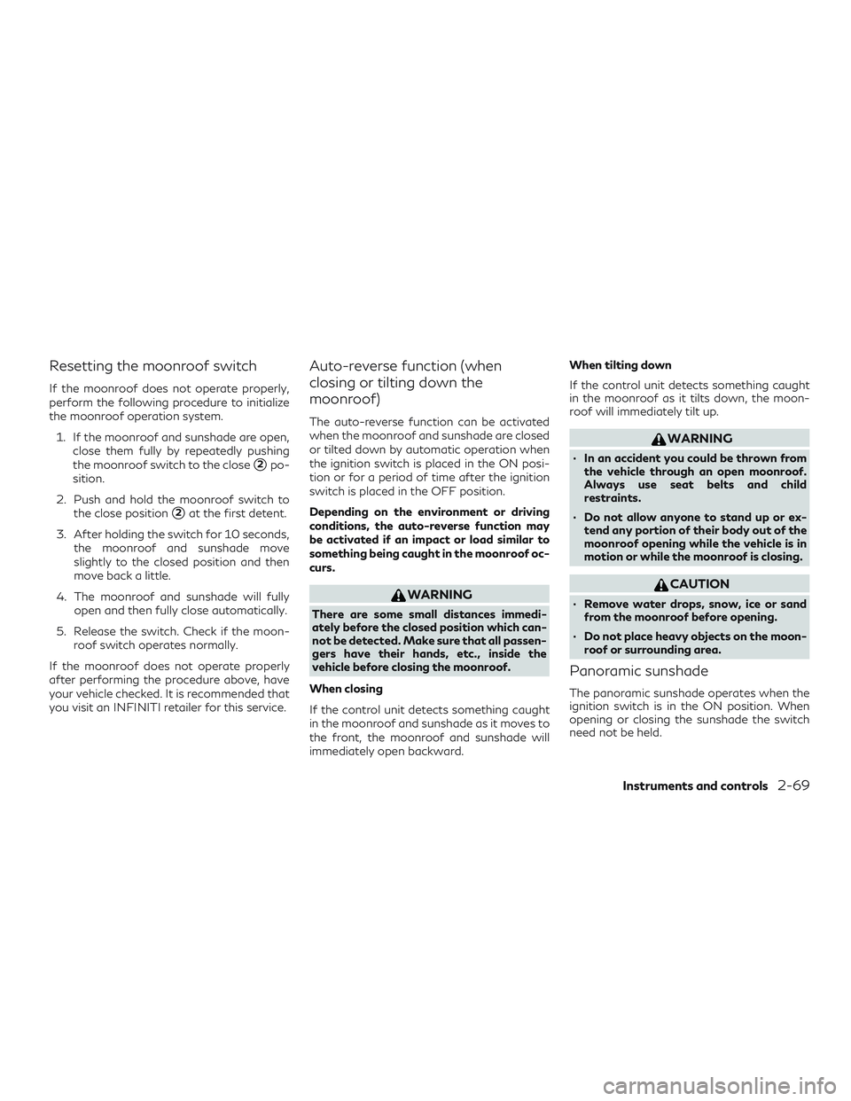 INFINITI QX50 2019  Owners Manual Resetting the moonroof switch
If the moonroof does not operate properly,
perform the following procedure to initialize
the moonroof operation system.1. If the moonroof and sunshade are open, close the