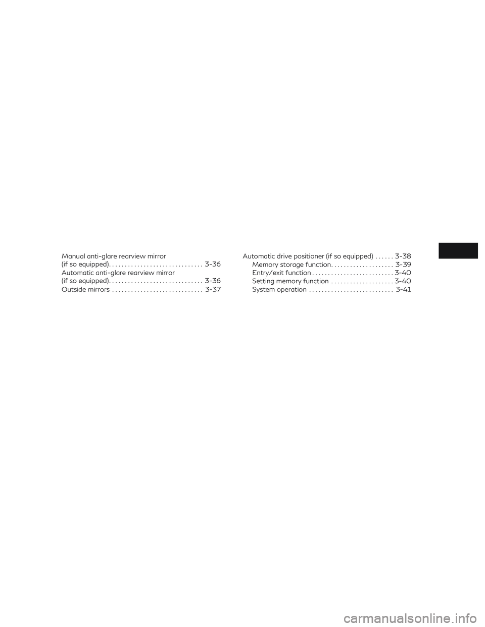 INFINITI QX50 2019  Owners Manual Manual anti-glare rearview mirror
(if so equipped).............................. 3-36
Automatic anti-glare rearview mirror
(if so equipped) .............................. 3-36
Outside mirrors ........