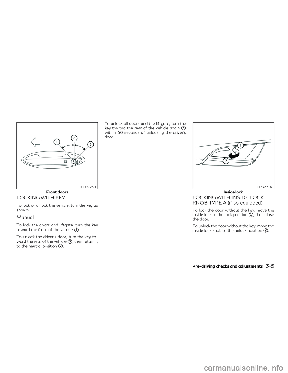 INFINITI QX50 2019 User Guide LOCKING WITH KEY
To lock or unlock the vehicle, turn the key as
shown.
Manual
To lock the doors and liftgate, turn the key
toward the front of the vehicle
1.
To unlock the driver’s door, turn the k