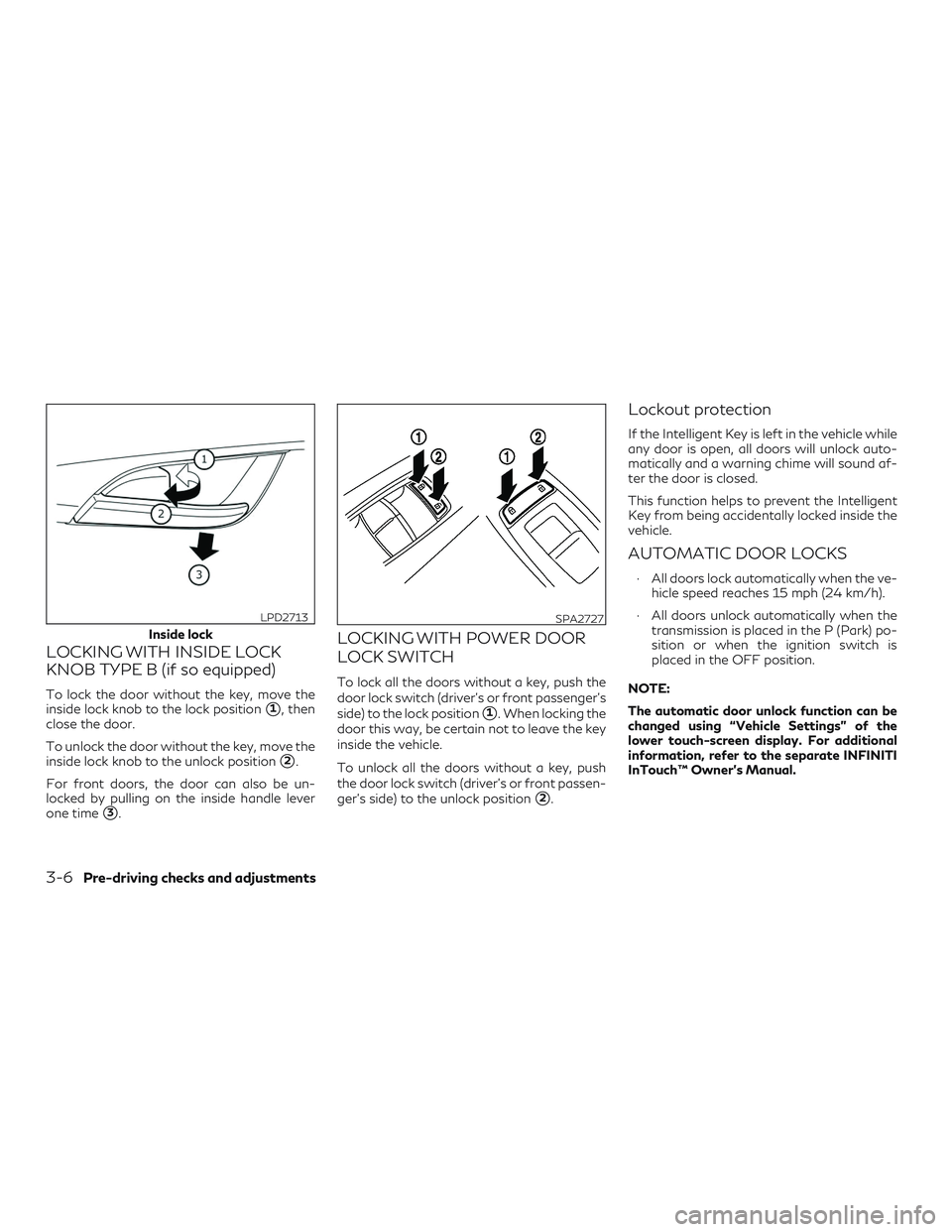 INFINITI QX50 2019 Owners Manual LOCKING WITH INSIDE LOCK
KNOB TYPE B (if so equipped)
To lock the door without the key, move the
inside lock knob to the lock position
1, then
close the door.
To unlock the door without the key, move