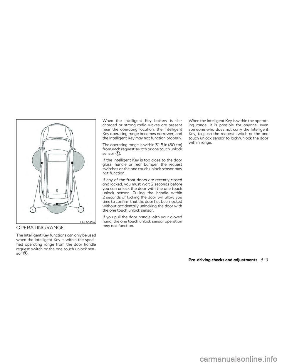 INFINITI QX50 2019  Owners Manual OPERATING RANGE
The Intelligent Key functions can only be used
when the Intelligent Key is within the speci-
fied operating range from the door handle
request switch or the one touch unlock sen-
sor
