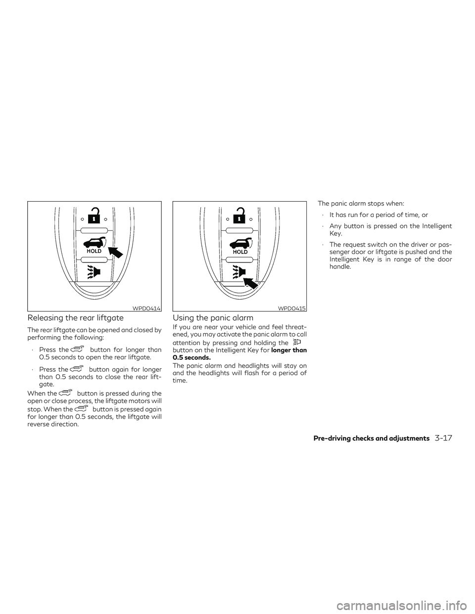 INFINITI QX50 2019 User Guide Releasing the rear liftgate
The rear liftgate can be opened and closed by
performing the following:∙ Press the
button for longer than
0.5 seconds to open the rear liftgate.
∙ Press the
button agai