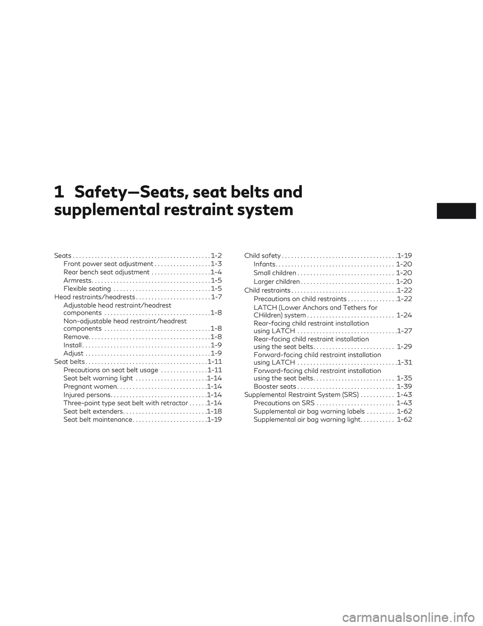 INFINITI QX50 2019 Owners Manual 1 Safety—Seats, seat belts and
supplemental restraint system
Seats............................................1-2
Front power seat adjustment ..................1-3
Rear bench seat adjustment ....... INFINITI QX50 2019 Owners Manual 1 Safety—Seats, seat belts and
supplemental restraint system
Seats............................................1-2
Front power seat adjustment ..................1-3
Rear bench seat adjustment .......