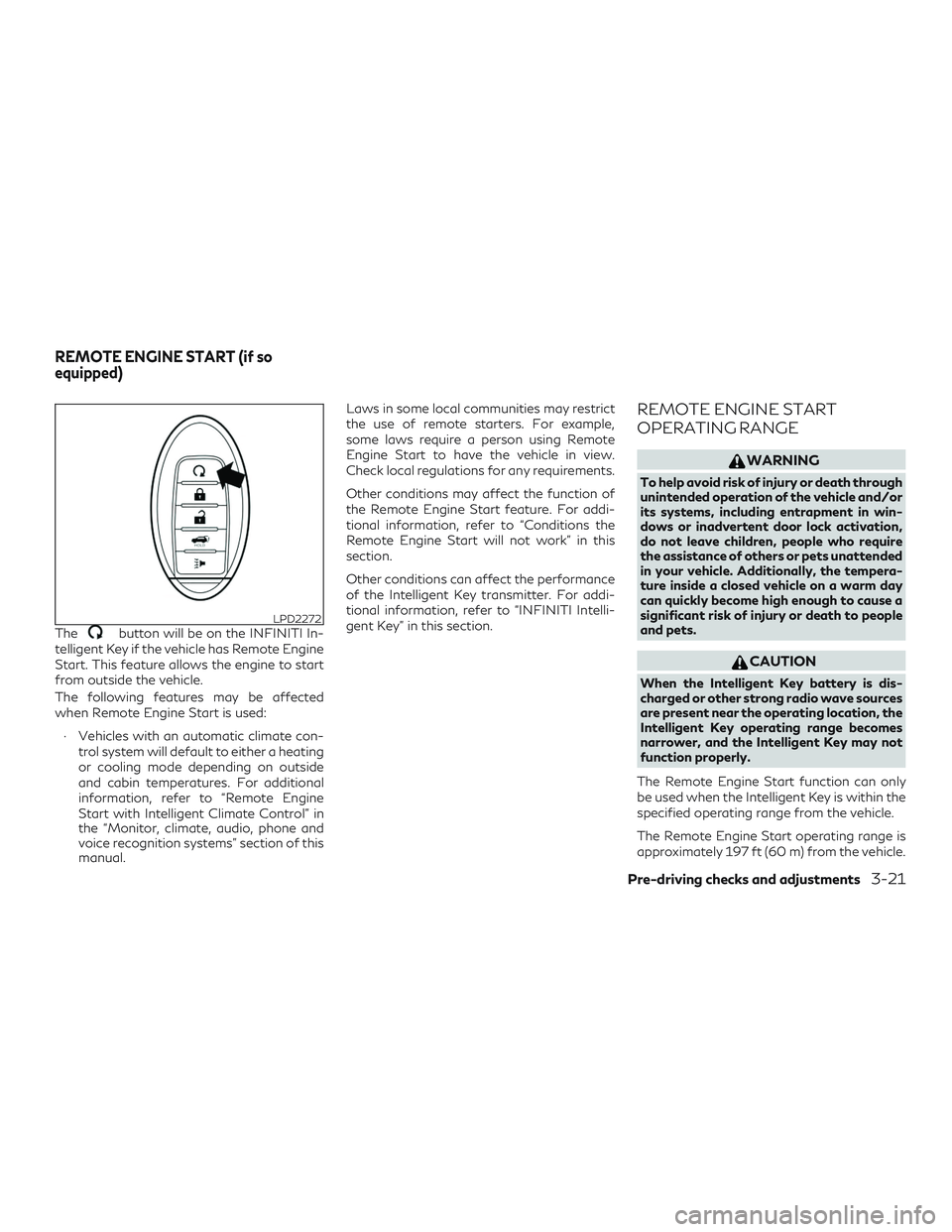 INFINITI QX50 2019 Owners Manual Thebutton will be on the INFINITI In-
telligent Key if the vehicle has Remote Engine
Start. This feature allows the engine to start
from outside the vehicle.
The following features may be affected
whe INFINITI QX50 2019 Owners Manual Thebutton will be on the INFINITI In-
telligent Key if the vehicle has Remote Engine
Start. This feature allows the engine to start
from outside the vehicle.
The following features may be affected
whe