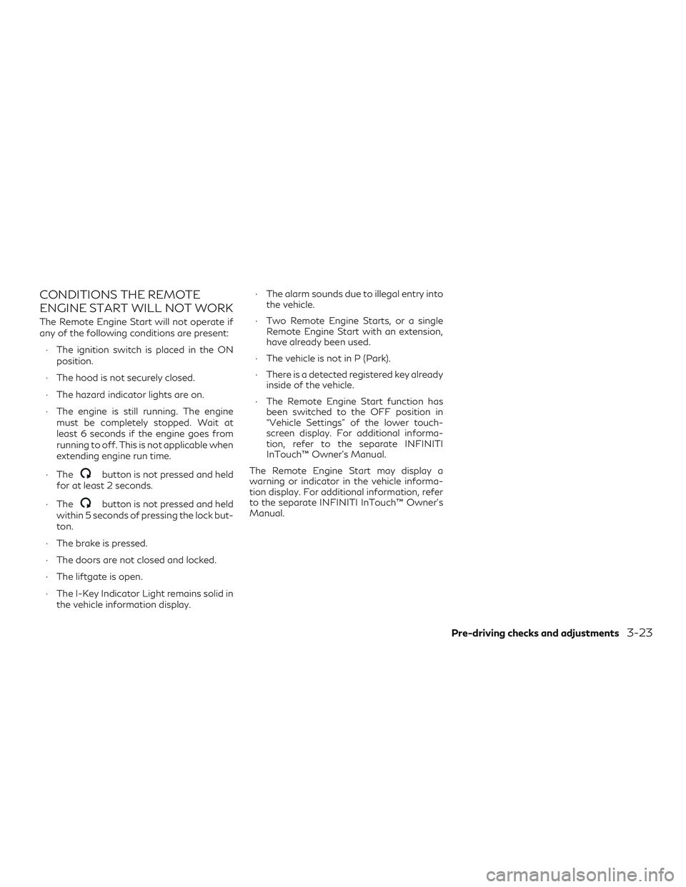 INFINITI QX50 2019  Owners Manual CONDITIONS THE REMOTE
ENGINE START WILL NOT WORK
The Remote Engine Start will not operate if
any of the following conditions are present:∙ The ignition switch is placed in the ON position.
∙ The h