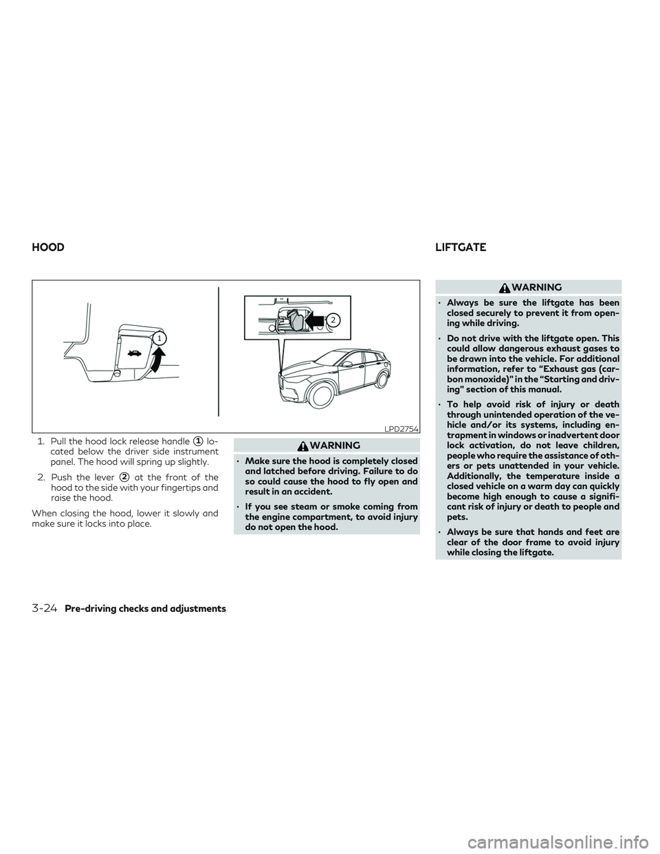 INFINITI QX50 2019 User Guide 1. Pull the hood lock release handle1lo-
cated below the driver side instrument
panel. The hood will spring up slightly.
2. Push the lever
2at the front of the
hood to the side with your fingertips 