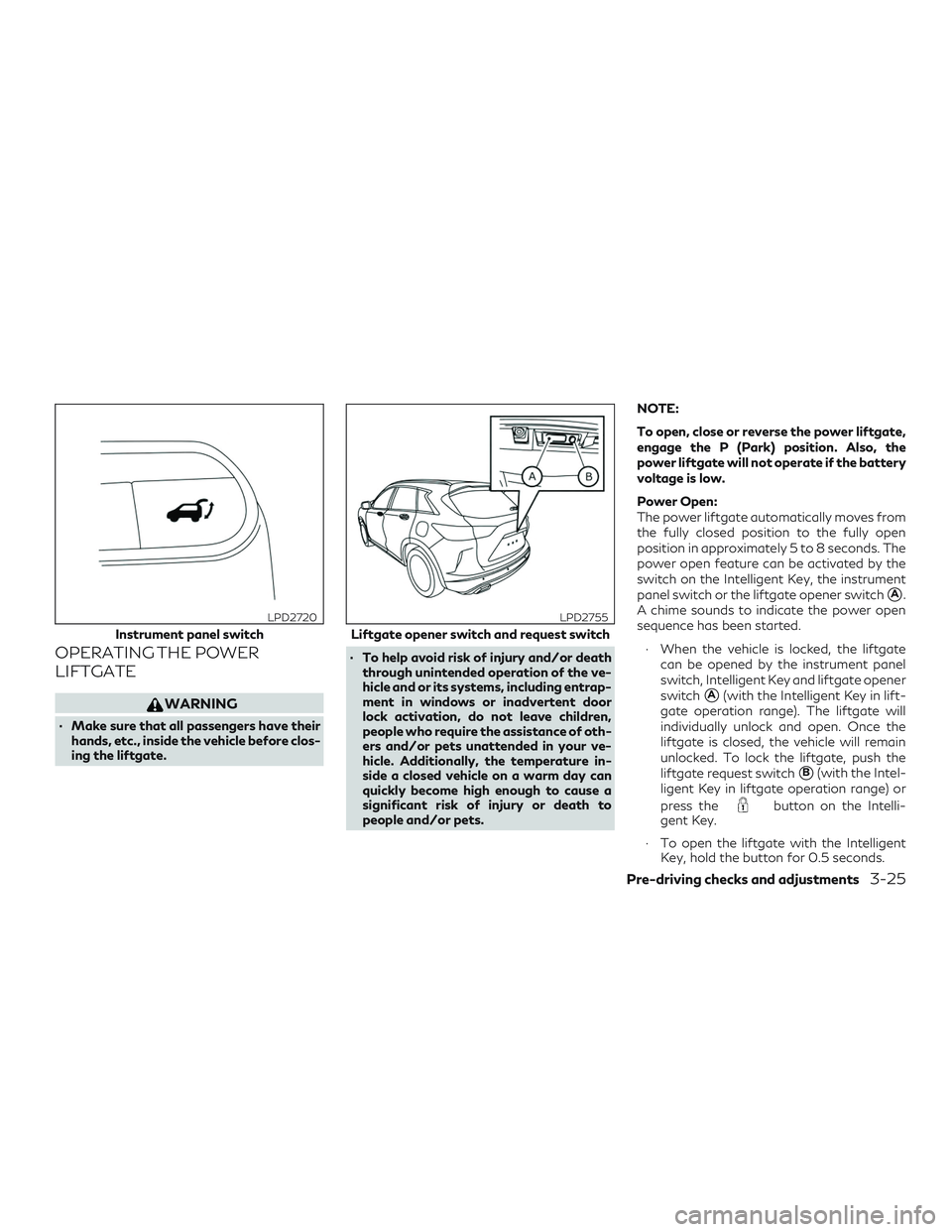 INFINITI QX50 2019 Owners Guide OPERATING THE POWER
LIFTGATE
WARNING
∙ Make sure that all passengers have theirhands, etc., inside the vehicle before clos-
ing the liftgate. ∙ To help avoid risk of injury and/or death
through un