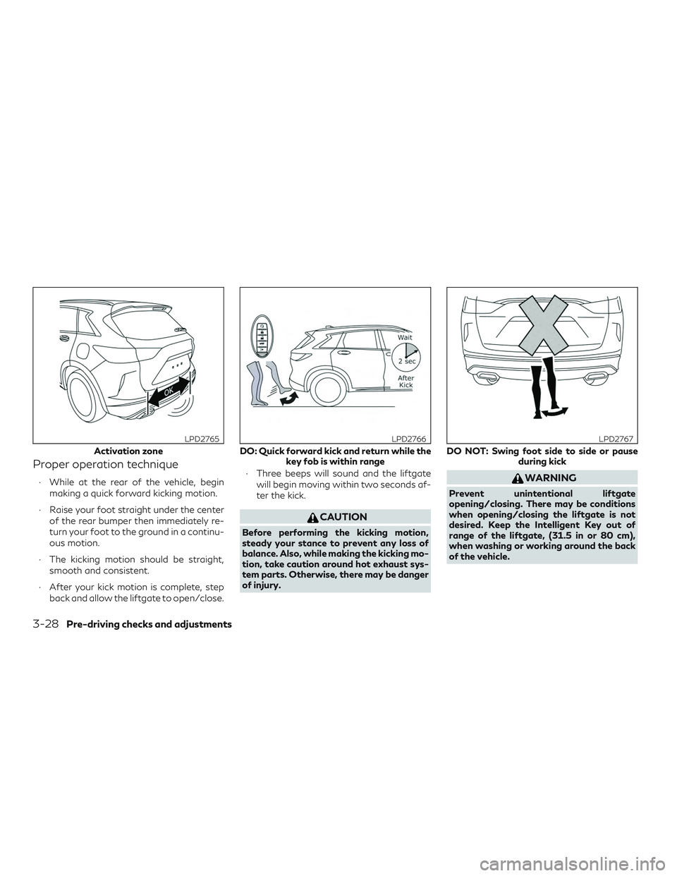 INFINITI QX50 2019 Service Manual Proper operation technique
∙ While at the rear of the vehicle, beginmaking a quick forward kicking motion.
∙ Raise your foot straight under the center of the rear bumper then immediately re-
turn 