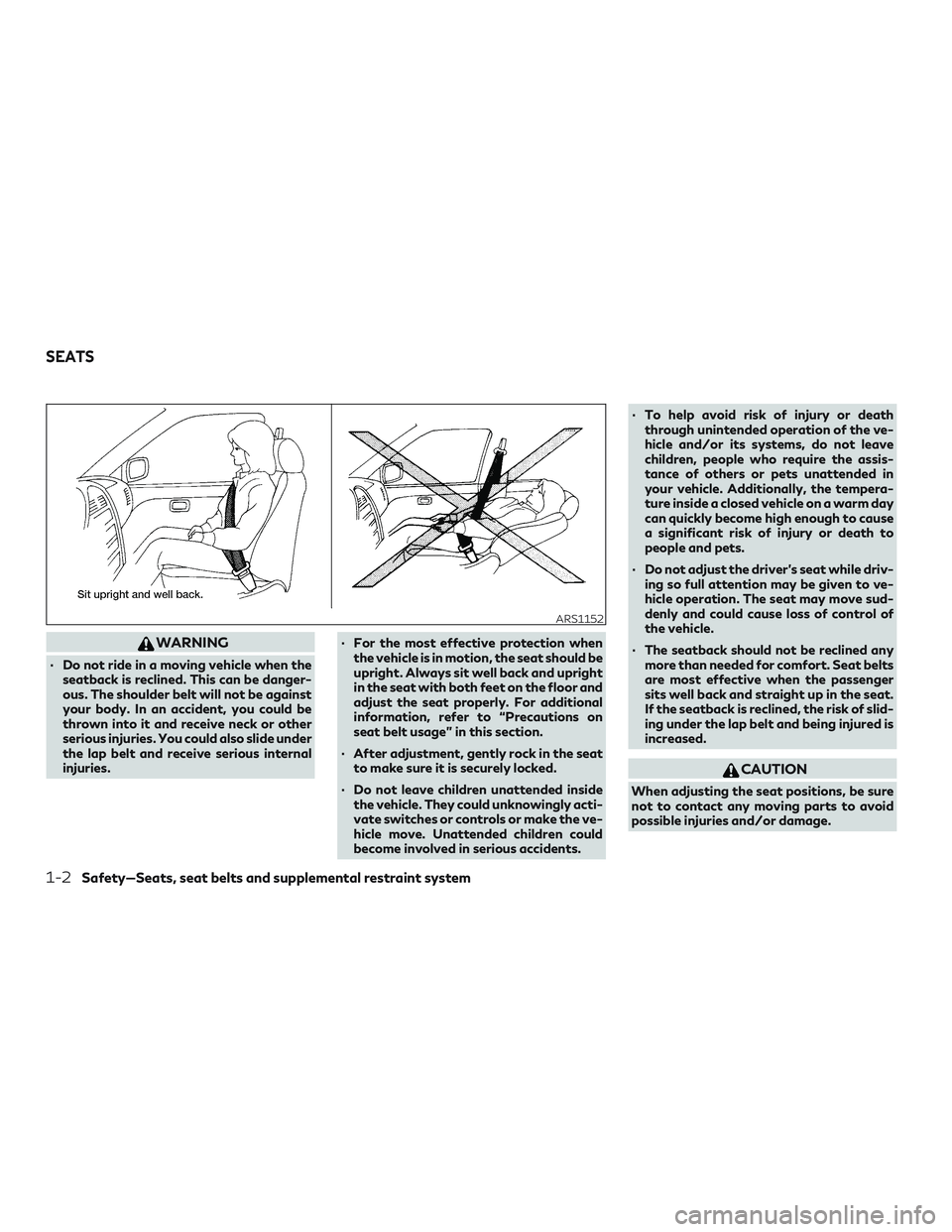 INFINITI QX50 2019  Owners Manual WARNING
∙ Do not ride in a moving vehicle when theseatback is reclined. This can be danger-
ous. The shoulder belt will not be against
your body. In an accident, you could be
thrown into it and rece