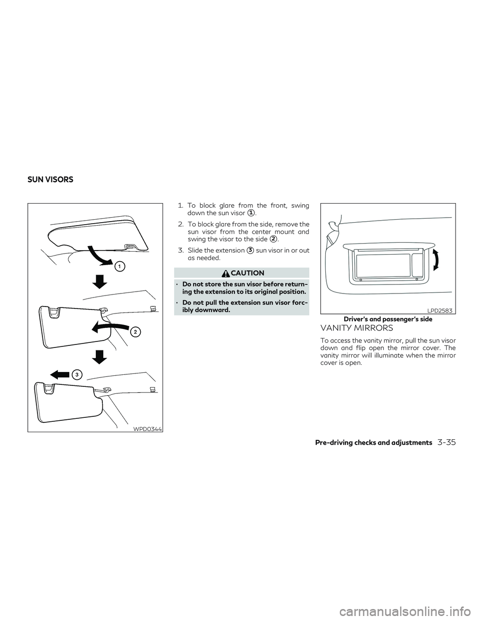 INFINITI QX50 2019  Owners Manual 1. To block glare from the front, swingdown the sun visor
1.
2. To block glare from the side, remove the sun visor from the center mount and
swing the visor to the side
2.
3. Slide the extension
3s