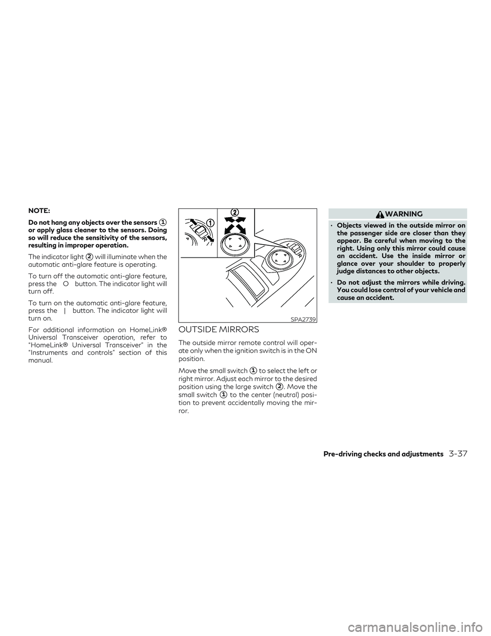 INFINITI QX50 2019 Owners Manual NOTE:
Do not hang any objects over the sensors
1
or apply glass cleaner to the sensors. Doing
so will reduce the sensitivity of the sensors,
resulting in improper operation.
The indicator light
2wil