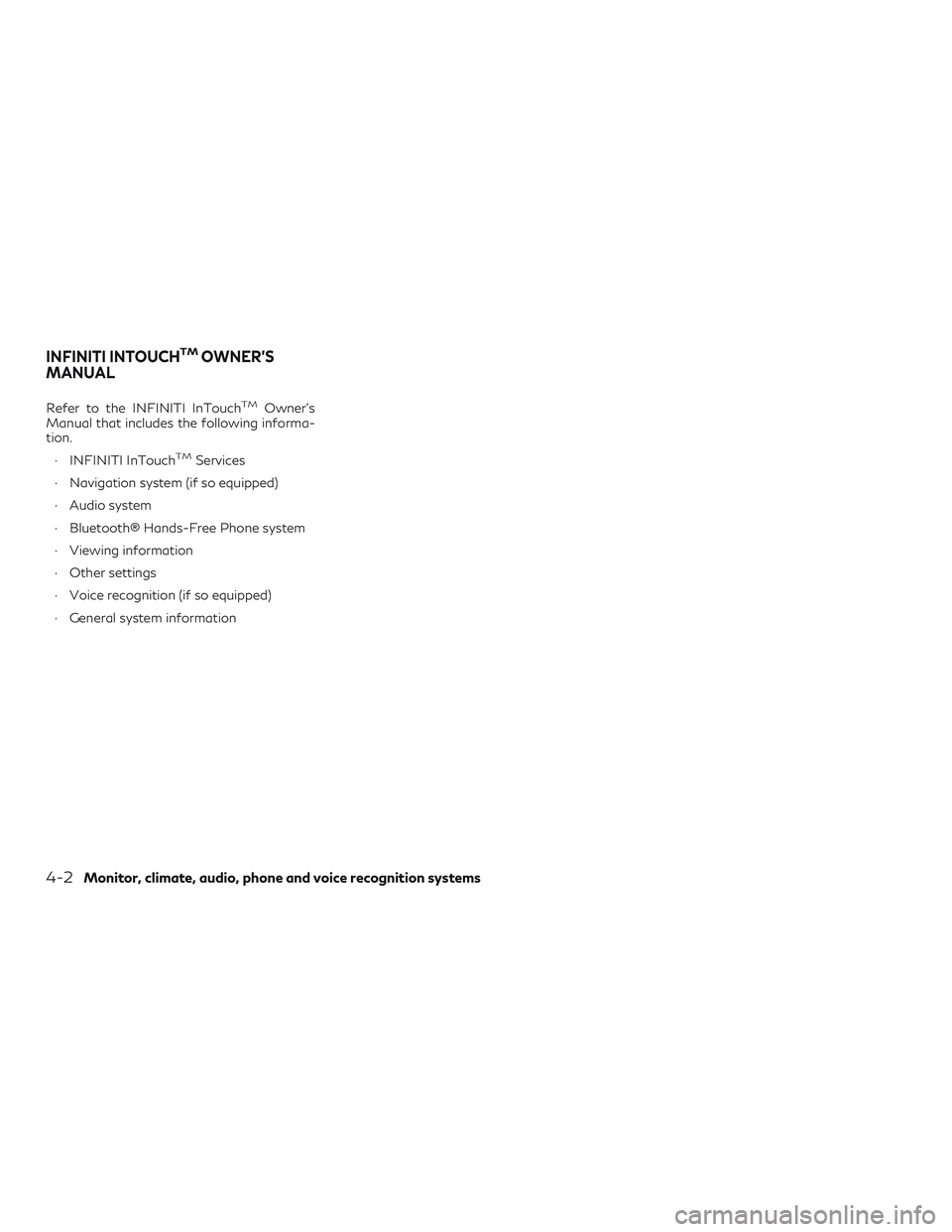 INFINITI QX50 2019 User Guide Refer to the INFINITI InTouchTMOwner’s
Manual that includes the following informa-
tion.
∙ INFINITI InTouch
TMServices
∙ Navigation system (if so equipped)
∙ Audio system
∙ Bluetooth® Hands